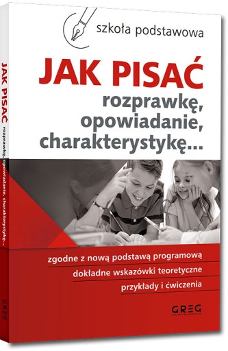 Jak pisać. Rozprawkę, opowiadanie, charakterystyka