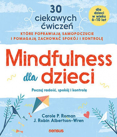 Mindfulness dla dzieci. Poczuj radość, spokój i kontrolę - Albertson-Wren R