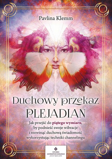 DUCHOWY PRZEKAZ PLEJADIAN. JAK PRZEJŚĆ DO PIĄTEGO WYMIARU, BY PODNIEŚĆ SWOJ