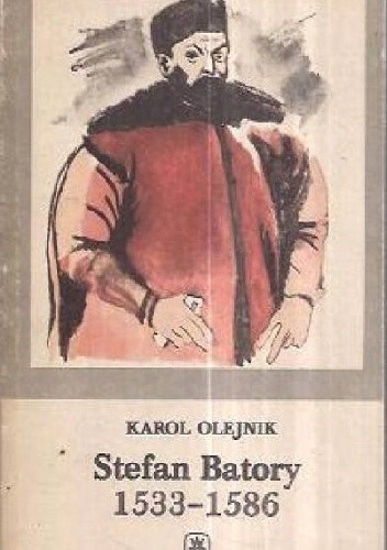 Karol Olejnik - Stefan Batory 1533-1586