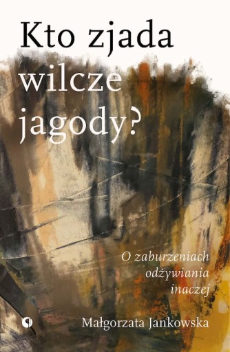 KTO ZJADA WILCZE JAGODY. O ZABURZENIACH ODŻYWIANIA INACZEJ - JANKOWSKA