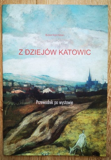 Zdjęcie oferty: Z dziejów Katowic. Przewodnik po wystawie Muzeum