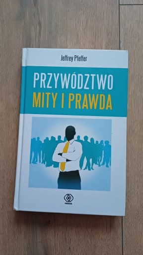 Zdjęcie oferty: Przywództwo Mity i Prawda Jeffrey Pfeffer