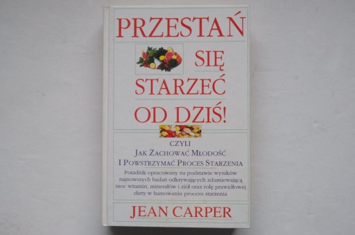 Zdjęcie oferty: Jean Carper PRZESTAŃ SIĘ STARZEĆ OD DZIŚ