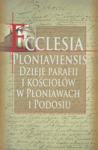 Zdjęcie oferty: Dzieje parafii i kościołów w Płoniawach i Podosiu