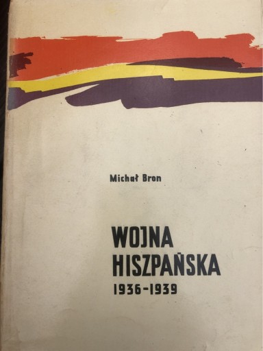 Zdjęcie oferty: WOJNA HISZPAŃSKA 1936-1939 Michał Bron 