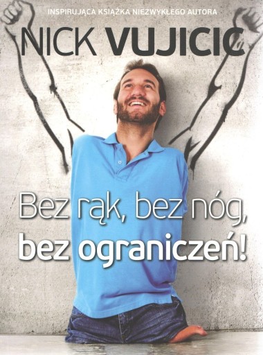 Zdjęcie oferty: Bez rąk, bez nóg, bez ograniczeń! - Nick Vujicic