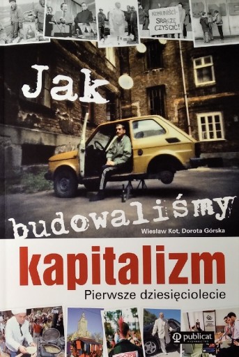 Zdjęcie oferty: Jak budowaliśmy kapitalizm.      W. Kot, D. Górska