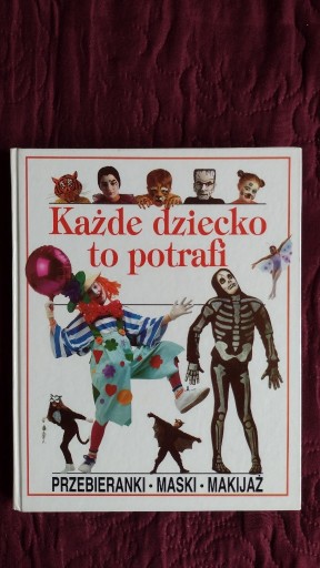 Zdjęcie oferty: Każde dziecko to potrafi. Przebieranki, maski, mak