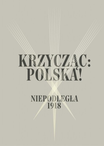 Zdjęcie oferty: Krzycząc Polska! Niepodległa 1918 Katalog wystawy