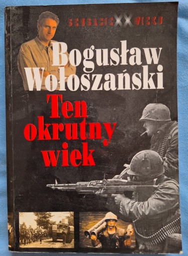 Zdjęcie oferty: Ten okrutny wiek Bogusław Wołoszański