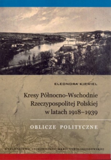 Zdjęcie oferty: Kresy Północno-Wschodnie 1918-1939 E. Kirwiel