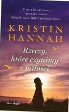 Zdjęcie oferty: Rzeczy, które czynimy z miłości Kristin Hannah