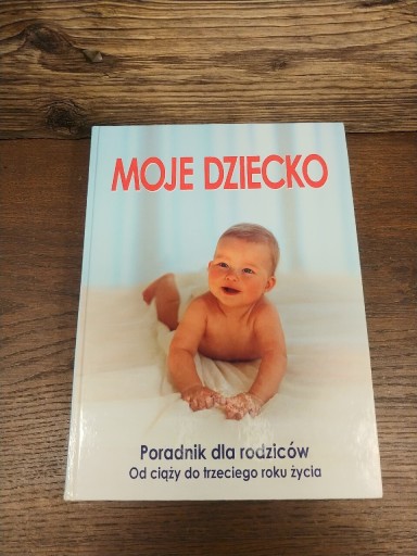 Zdjęcie oferty: Moje dziecko. Od ciąży do trzeciego roku życia. 