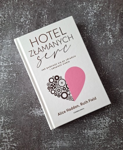 Hotel Złamanych Serc. Jak podnieść się po zdradzie Alice Haddon Ruth ...