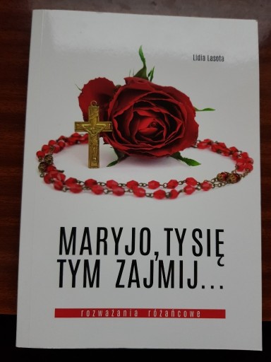 Zdjęcie oferty: Maryjo, Ty się tym zajmij... Rozważania różańcowe 