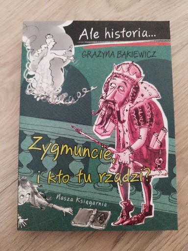 Zdjęcie oferty: Ale historia Zygmuncie, i kto tu rządzi? Grażyna Bąkiewicz, Artur Nowicki