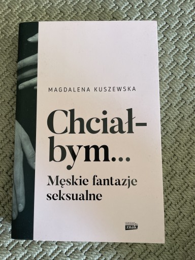 Zdjęcie oferty: Chciałbym …meskie fantazje seksualne M.  Kuszewska