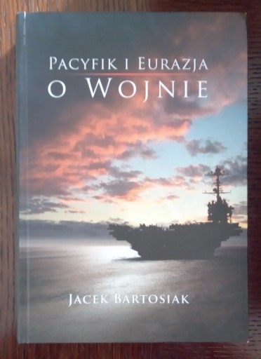 Zdjęcie oferty: Pacyfik i Eurazja. O wojnie - Jacek Bartosiak