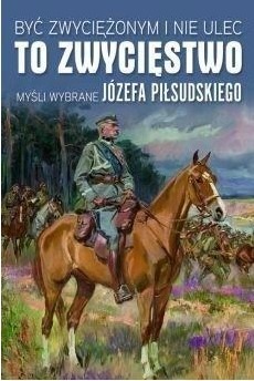 Zdjęcie oferty: Być zwyciężonym i nie ulec...   PIŁSUDSKI. MYŚLI  