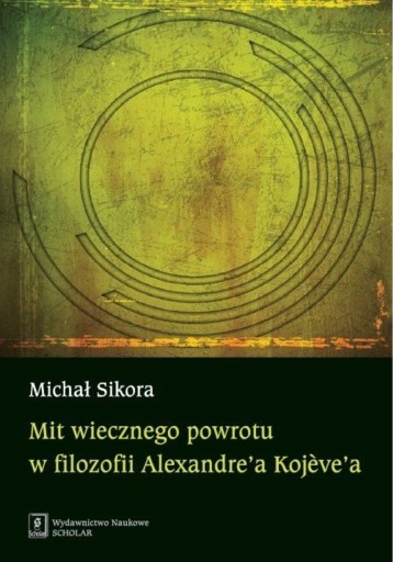 Zdjęcie oferty: Mit wiecznego powrotu u Kojeve ’ a - Michał Sikora