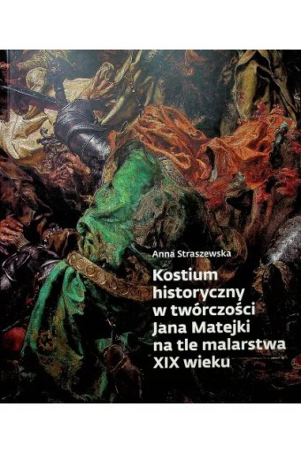 Zdjęcie oferty: A. Straszewska, Kostium historyczny w twórczości Jana Matejki NOWA