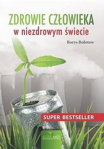 Zdjęcie oferty: Zdrowie człowieka w niezdrowym świecie - Borys Bołotow ~ NOWA