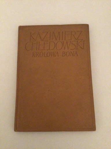 Zdjęcie oferty: KRÓLOWA BONA , KAZIMIERZ CHŁĘDOWSKI , 1960