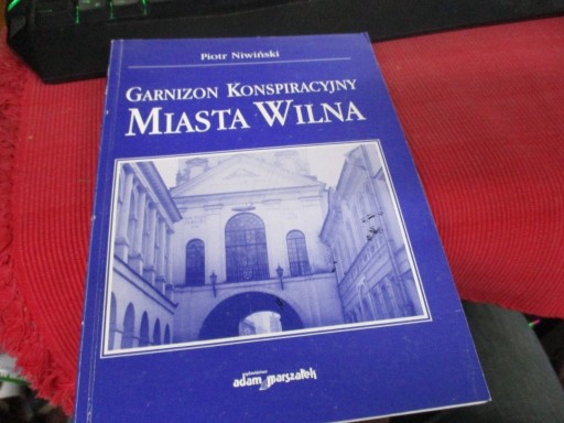 Zdjęcie oferty: GARNIZON KONSPIRACYJNY MIASTA WILNA Piotr Niwiński