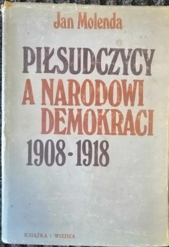 Zdjęcie oferty: Piłsudczycy a narodowi Demokraci 1908-1918