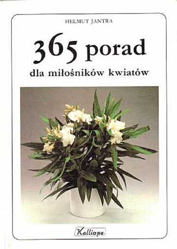 Zdjęcie oferty: 365 porad dla miłośników kwiatów - Helmut Jantra