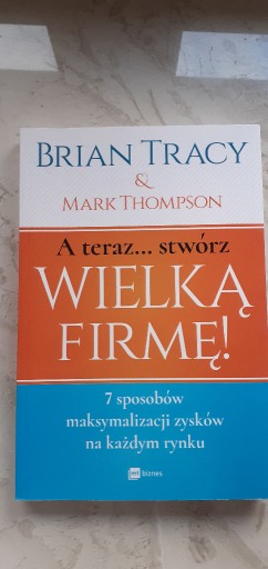 Zdjęcie oferty: Brian Tracy A teraz stwórz Wielką Firmę