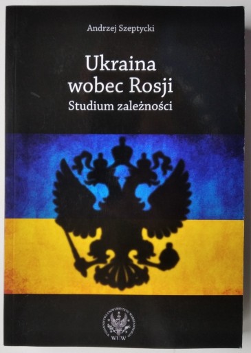 Zdjęcie oferty: Ukraina wobec Rosji - Andrzej Szeptycki