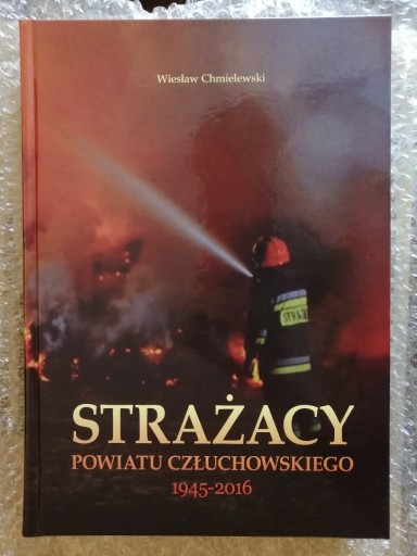Zdjęcie oferty: Strażacy Powiatu Człuchowskiego 1945 - 2016