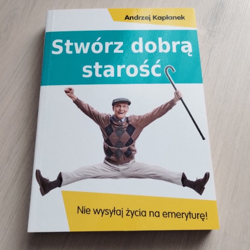 Zdjęcie oferty: Stwórz dobrą starość. Nie wysyłaj życia na emerytu