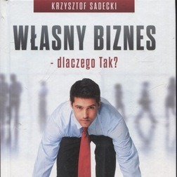 Zdjęcie oferty: Własny biznes dlaczego tak? Krzysztof Sadecki NOWA