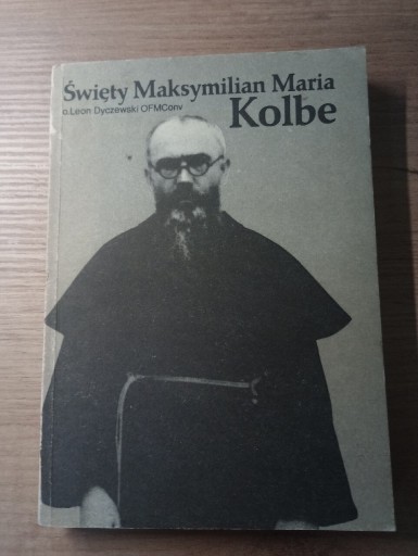 Zdjęcie oferty: Święty Maksymilian Maria Kolbe. o.Leon Dyczewski 