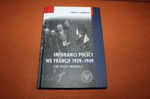 Zdjęcie oferty: Imigranci polscy we Francji 1939-1949 Sękowsi Nowa