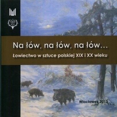 Zdjęcie oferty: Na łów, na łów Łowiectwo w sztuce polskiej