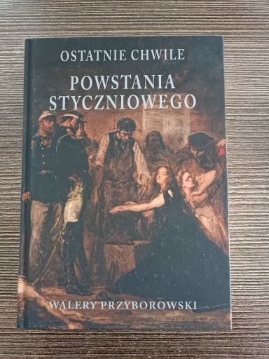 Zdjęcie oferty: Ostatnie chwile Powstania Styczniowego  