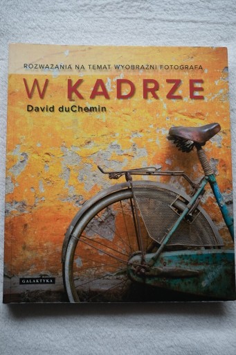 Zdjęcie oferty: David duChemin - W kadrze. Fotografia. Kompozycja.