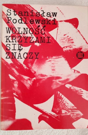Zdjęcie oferty: Wolność Krzyżami się Znaczy - Stanisław Podlewski 
