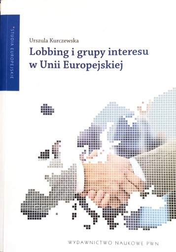 Zdjęcie oferty: Lobbing i grupy interesu w Unii Europejskiej Urszula Kurczewska