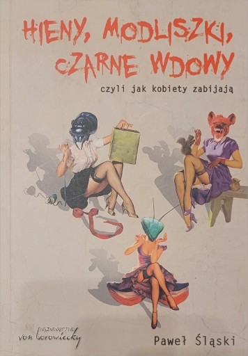 Zdjęcie oferty: Hieny, modliszki, czarne wdowy czyli jak kobiety zabijają Paweł Śląski