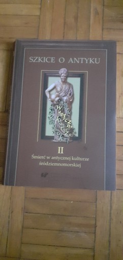 Zdjęcie oferty: Szkice o antyku II. Śmierć w antycznej kulturze