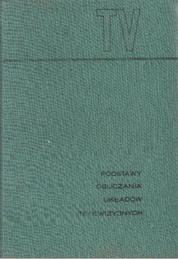 Zdjęcie oferty: Podstawy Obliczania Układów Telewizyjnych, Tadeusz