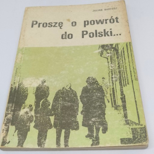 Zdjęcie oferty: Julian Bartosz - Proszę o powrót do Polski...
