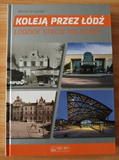 Zdjęcie oferty: Koleją przez Łódź Łódzkie stacje kolejowe Michał Jerczyński