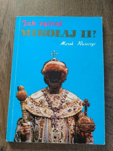 Zdjęcie oferty: Jak zginął Mikołaj II - Marek Ruszczyc