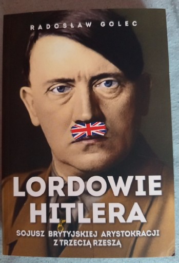 Zdjęcie oferty: Radosław Golec LORDOWIE HITLERA sojusz brytyjskiej arystokracji z III Rzesz